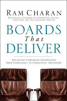 Boards That Deliver: Advancing Corporate Governance from Compliance to Competitive Advantage - Ram Charan
