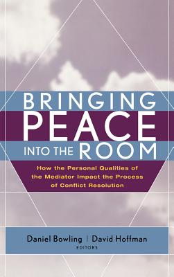 Bringing Peace Into the Room: How the Personal Qualities of the Mediator Impact the Process of Conflict Resolution - Daniel Bowling
