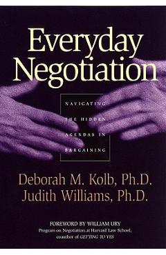 Everyday Negotiation: Navigating the Hidden Agendas in Bargaining - Deborah M. Kolb 