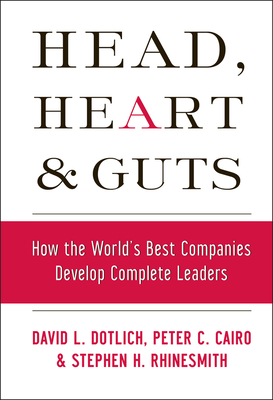 Head, Heart and Guts: How the World's Best Companies Develop Complete Leaders - Peter C. Cairo