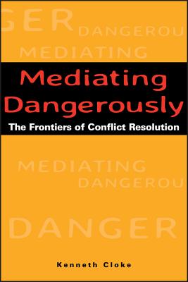 Mediating Dangerously: The Frontiers of Conflict Resolution - Kenneth Cloke