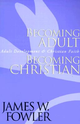 Becoming Adult, Becoming Christian: Adult Development and Christian Faith - James W. Fowler