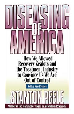 Coperta cărții 'Diseasing of America: How We Allowed Recovery Zealots and the Treatment Industry to Convince Us We Are Out of Control -'