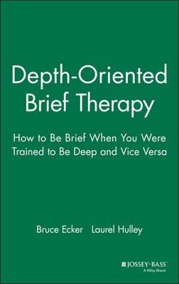 Depth Oriented Brief Therapy: How to Be Brief When You Were Trained to Be Deep and Vice Versa - Bruce Ecker