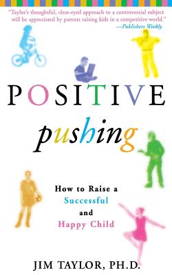 Positive Pushing: How to Raise a Successful and Happy Child - Jim Taylor