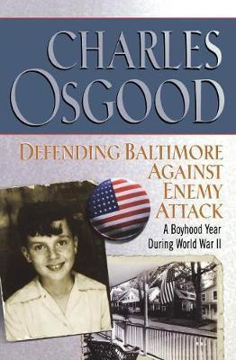Defending Baltimore Against Enemy Attack: A Boyhood Year During World War II - Charles Osgood