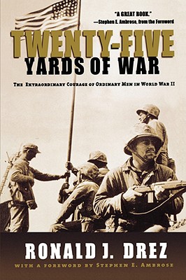 Twenty-Five Yards of War: The Extraordinary Courage of Ordinary Men in World War II - Ronald J. Drez