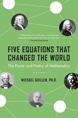 Five Equations That Changed the World: The Power and Poetry of Mathematics - Michael Guillen