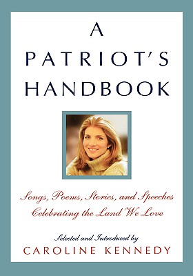 A Patriot's Handbook: Songs, Poems, Stories, and Speeches Celebrating the Land We Love - Caroline Kennedy-schlossberg