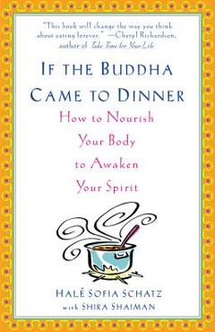 Coperta cărții 'If the Buddha Came to Dinner: How to Nourish Your Body to Awaken Your Spirit - Hale Sofia Schatz'