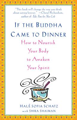 If the Buddha Came to Dinner: How to Nourish Your Body to Awaken Your Spirit - Hale Sofia Schatz