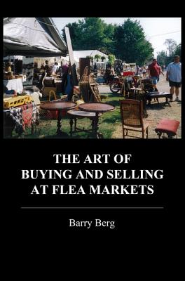 The Art of Buying and Selling at Flea Markets - Barry Berg