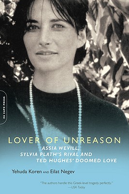 Lover of Unreason: Assia Wevill, Sylvia Plath's Rival and Ted Hughes' Doomed Love - Yehuda Koren