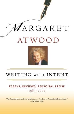 Writing with Intent: Essays, Reviews, Personal Prose: 1983-2005 - Margaret Atwood