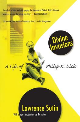 Divine Invasions: A Life of Philip K. Dick - Lawrence Sutin