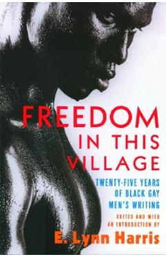 Coperta cărții 'Freedom in This Village: Twenty-Five Years of Black Gay Men's Writing, 1979 to the Present - E. Lynn Harris'