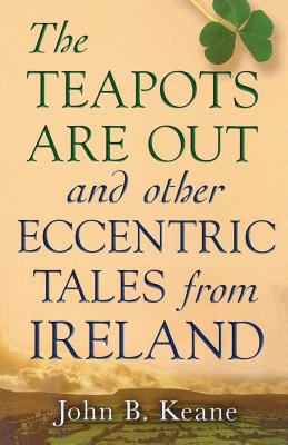 The Teapots Are Out and Other Eccentric Tales from Ireland - John B. Keane