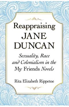 Coperta cărții 'Reappraising Jane Duncan: Sexuality, Race and Colonialism in the My Friends Novels - Rita Elizabeth Rippetoe'