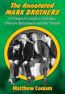 The Annotated Marx Brothers: A Filmgoer's Guide to In-Jokes, Obscure References and Sly Details - Matthew Coniam