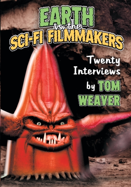 Earth vs. the Sci-Fi Filmmakers: 20 Interviews - Tom Weaver