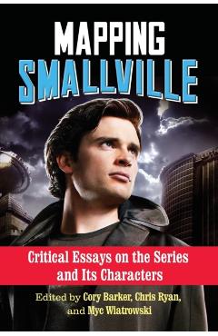 Coperta cărții 'Mapping Smallville: Critical Essays on the Series and Its Characters - Cory Barker'