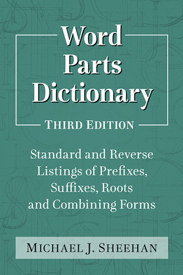 Word Parts Dictionary: Standard and Reverse Listings of Prefixes, Suffixes, Roots and Combining Forms, 3D Ed. - Michael J. Sheehan