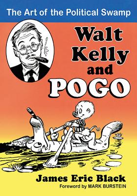 Walt Kelly and Pogo: The Art of the Political Swamp - James Eric Black