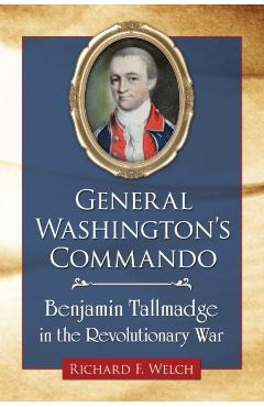 Poza produsului General Washington's Commando: Benjamin Tallmadge in the Revolutionary War - Richard F. Welch