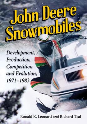 John Deere Snowmobiles: Development, Production, Competition and Evolution, 1971-1983 - Ronald K. Leonard