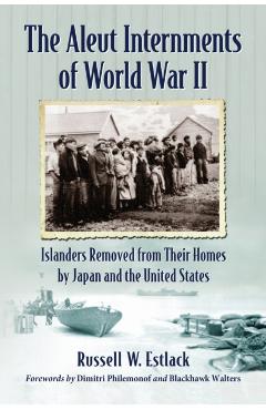Coperta cărții 'Aleut Internments of World War II: Islanders Removed from Their Homes by Japan and the United States - Russell W.'