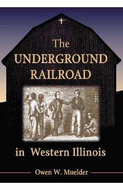 Poza produsului The Underground Railroad in Western Illinois - Owen W. Muelder