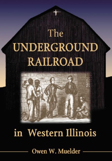 The Underground Railroad in Western Illinois - Owen W. Muelder