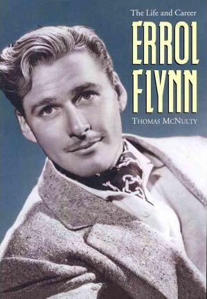 Errol Flynn: The Life and Career - Thomas Mcnulty