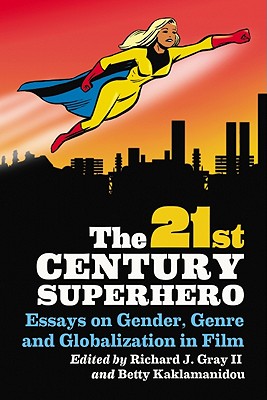 21st Century Superhero: Essays on Gender, Genre and Globalization in Film - Richard J. Gray