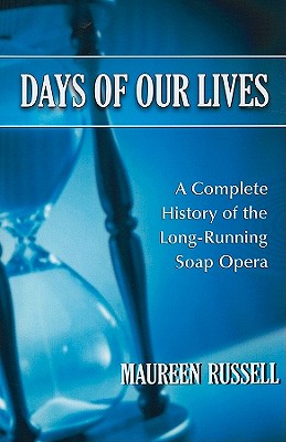 Days of Our Lives: A Complete History of the Long-Running Soap Opera - Maureen Russell