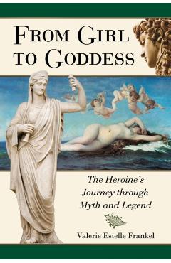 Poza produsului From Girl to Goddess: The Heroine's Journey Through Myth and Legend - Valerie Estelle Frankel