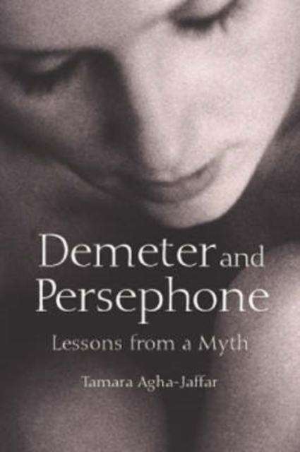 Demeter and Persephone: Lessons from a Myth - Tamara Agha-jaffar