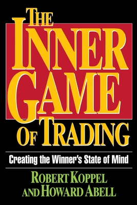 The Inner Game of Trading: Creating the Winneras State of Mind - Robert Koppel