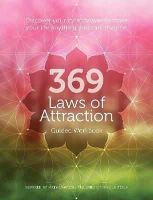 369 Laws of Attraction Guided Workbook: Discover Your Inner Power to Make Your Life Anything You Can Imagine - Editors Of Chartwell Books