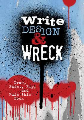 Write, Design & Wreck: Draw, Paint, Rip, and Ruin This Book - Editors Of Chartwell Books