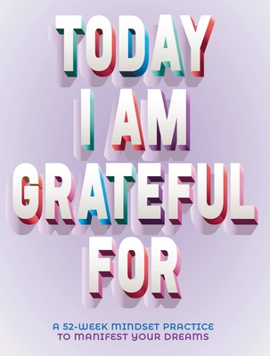 A Today I Am Grateful for: 52-Week Mindset to Manifest Your Dreams - Erica Rose