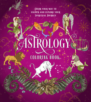 Astrology Coloring Book: Color Your Way to Unlock and Explore Your Spiritual Journey - Editors Of Chartwell Books