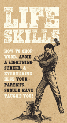 Life Skills: How to Chop Wood, Avoid a Lightning Strike, and Everything Else Your Parents Should Have Taught You! - Nic Compton