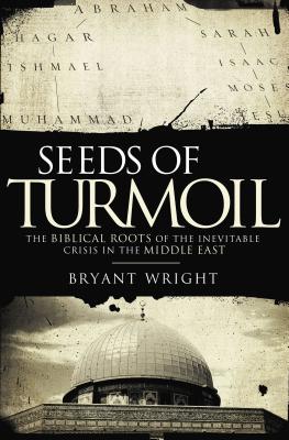 Seeds of Turmoil: The Biblical Roots of the Inevitable Crisis in the Middle East - Bryant Wright