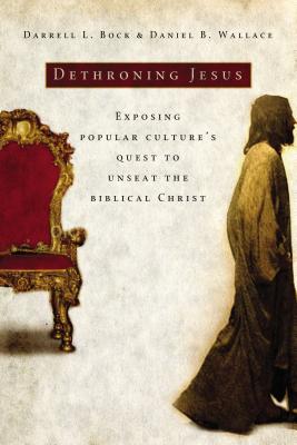 Dethroning Jesus: Exposing Popular Culture's Quest to Unseat the Biblical Christ - Darrell L. Bock