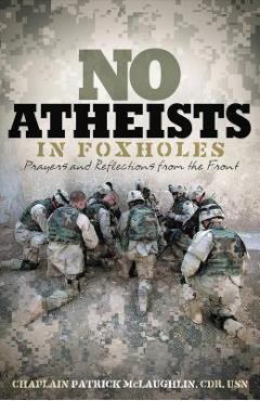 Coperta cărții 'No Atheists in Foxholes: Prayers and Reflections from the Front - Patrick Mclaughlin'