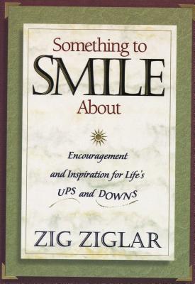 Something to Smile about: Encouragement and Inspiration for Life's Ups and Downs - Zig Ziglar