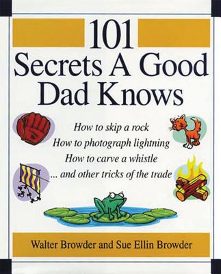 101 Secrets a Good Dad Knows - Walter Browder