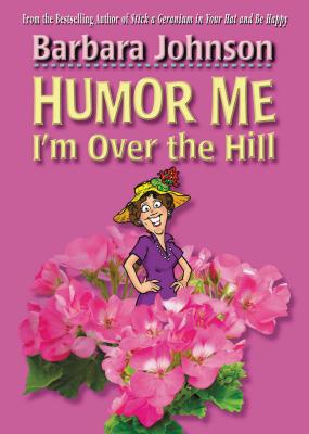 Humor Me, I'm Over the Hill - Barbara Johnson