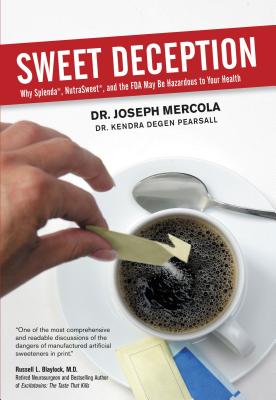Sweet Deception: Why Splenda, Nutrasweet, and the FDA May Be Hazardous to Your Health - Joseph Mercola